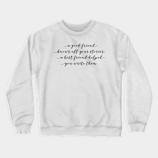 a good friend knows all your stories a best friend helped you write them Crewneck Sweatshirt